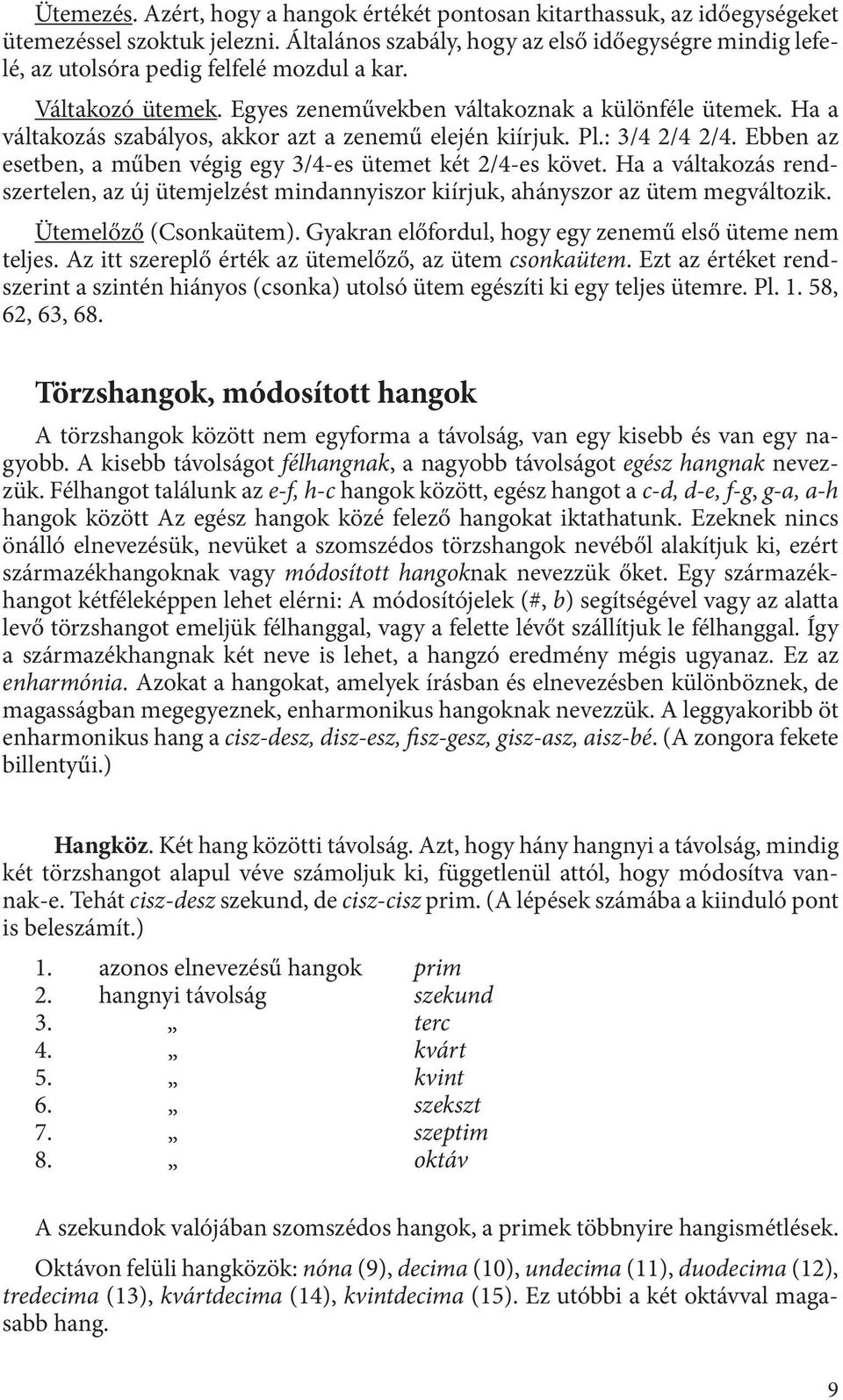 Ha a váltakozás szabályos, akkor azt a zenemű elején kiírjuk. Pl.: 3/4 2/4 2/4. Ebben az esetben, a műben végig egy 3/4-es ütemet két 2/4-es követ.