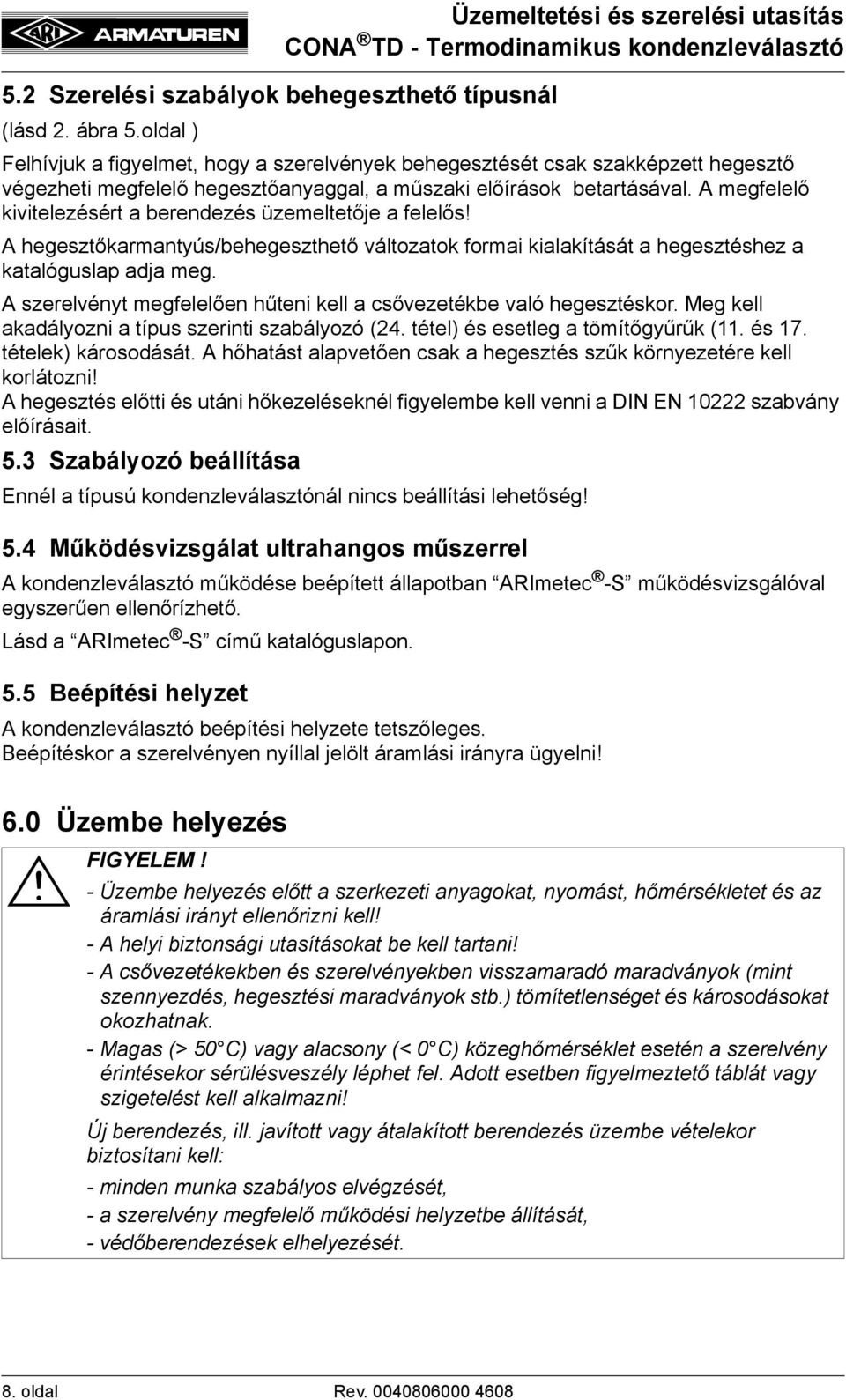 A megfelelő kivitelezésért a berendezés üzemeltetője a felelős! A hegesztőkarmantyús/behegeszthető változatok formai kialakítását a hegesztéshez a katalóguslap adja meg.