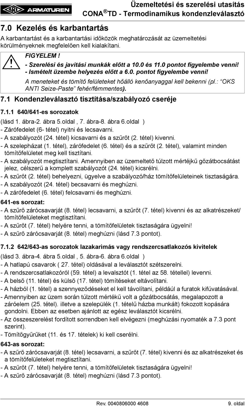 : OKS ANTI Seize-Paste fehér/fémmentes). 7.1 Kondenzleválasztó tisztítása/szabályozó cseréje 7.1.1 640/641-es sorozatok (lásd 1. ábra-2. ábra 5.oldal, 7. ábra-8. ábra 6.