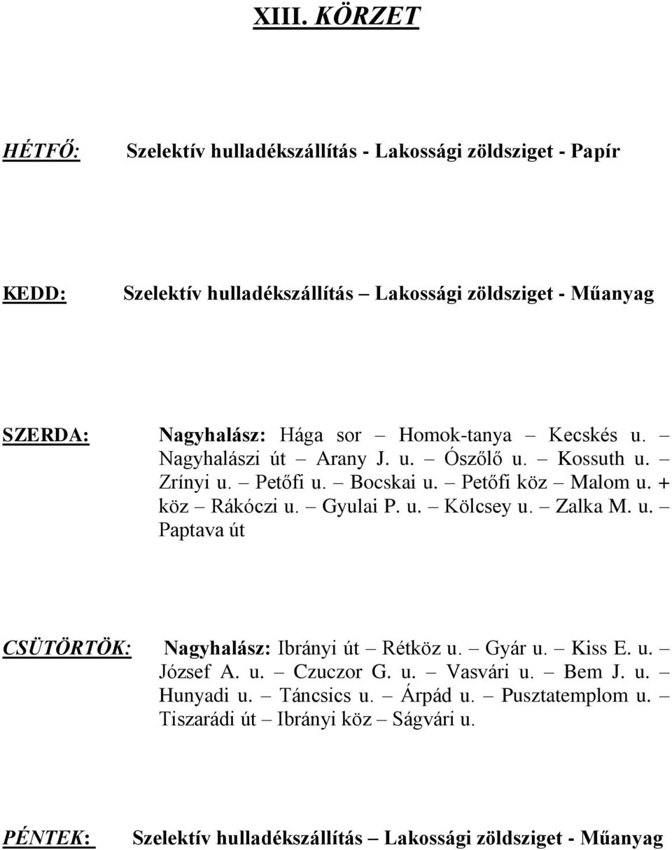 + köz Rákóczi u. Gyulai P. u. Kölcsey u. Zalka M. u. Paptava út CSÜTÖRTÖK: Nagyhalász: Ibrányi út Rétköz u. Gyár u. Kiss E. u. József A. u. Czuczor G. u. Vasvári u.