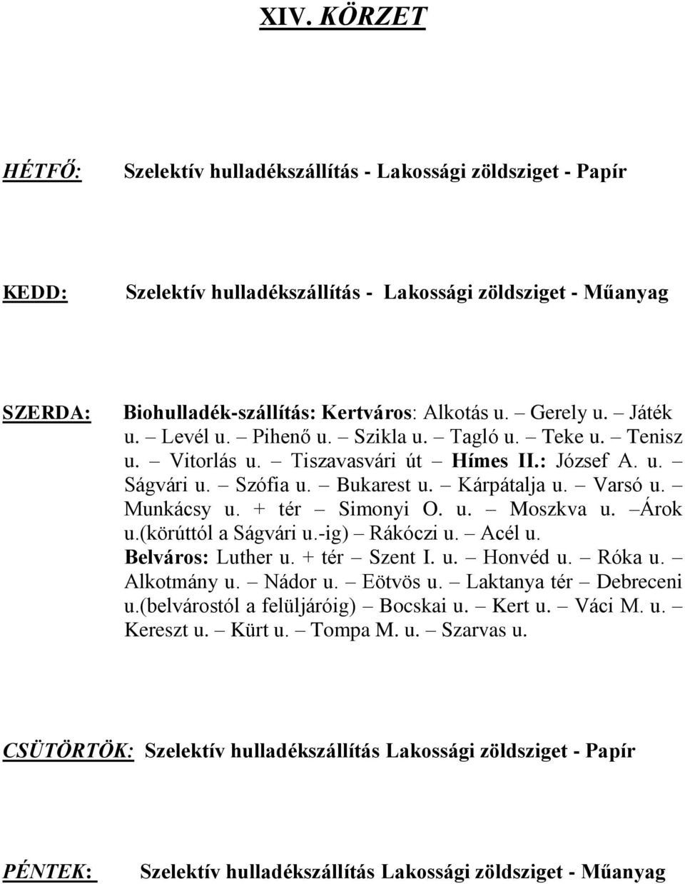 + tér Simonyi O. u. Moszkva u. Árok u.(körúttól a Ságvári u.-ig) Rákóczi u. Acél u. Belváros: Luther u. + tér Szent I. u. Honvéd u. Róka u. Alkotmány u. Nádor u. Eötvös u. Laktanya tér Debreceni u.