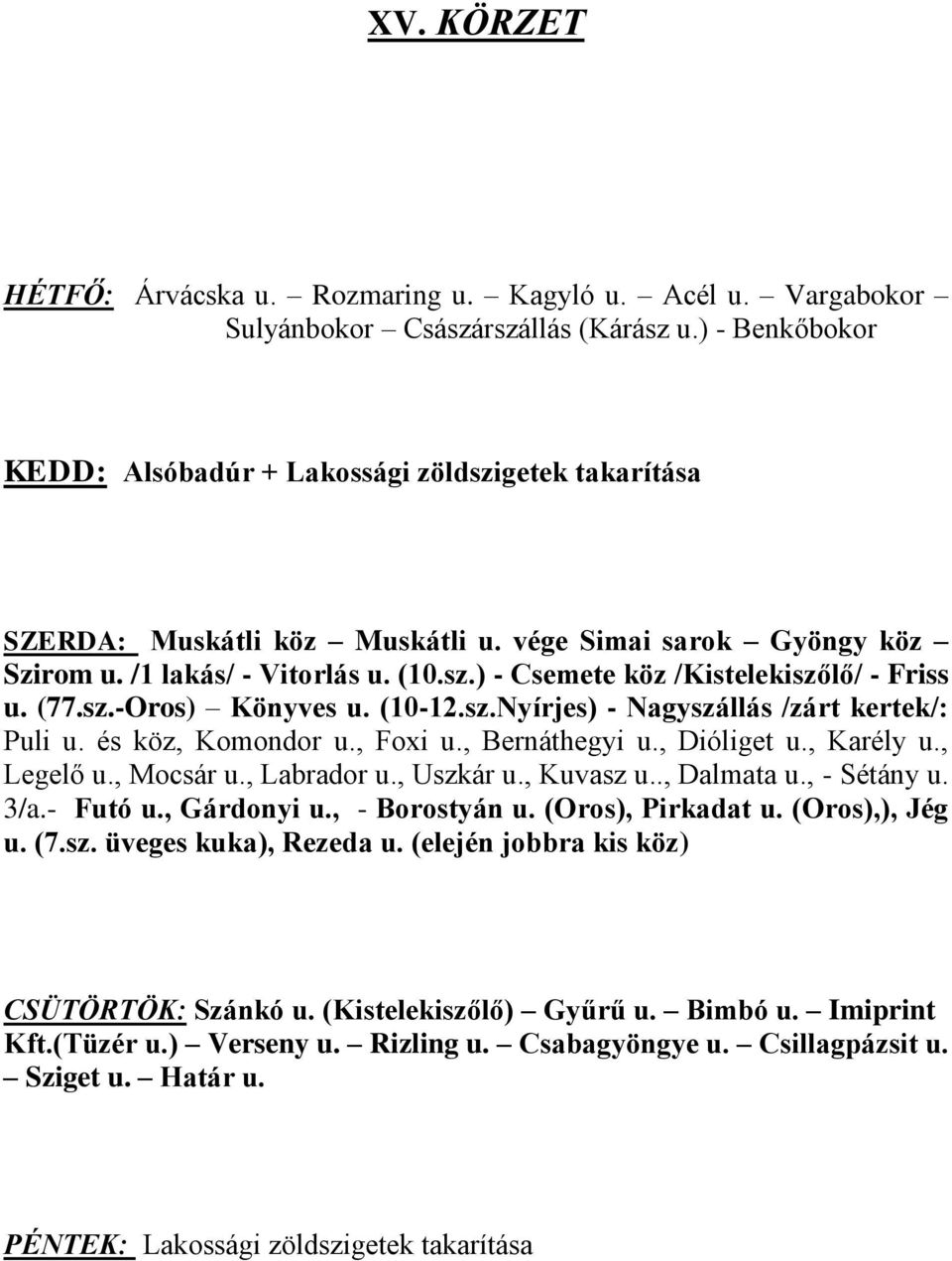 (77.sz.-Oros) Könyves u. (10-12.sz.Nyírjes) - Nagyszállás /zárt kertek/: Puli u. és köz, Komondor u., Foxi u., Bernáthegyi u., Dióliget u., Karély u., Legelő u., Mocsár u., Labrador u., Uszkár u.