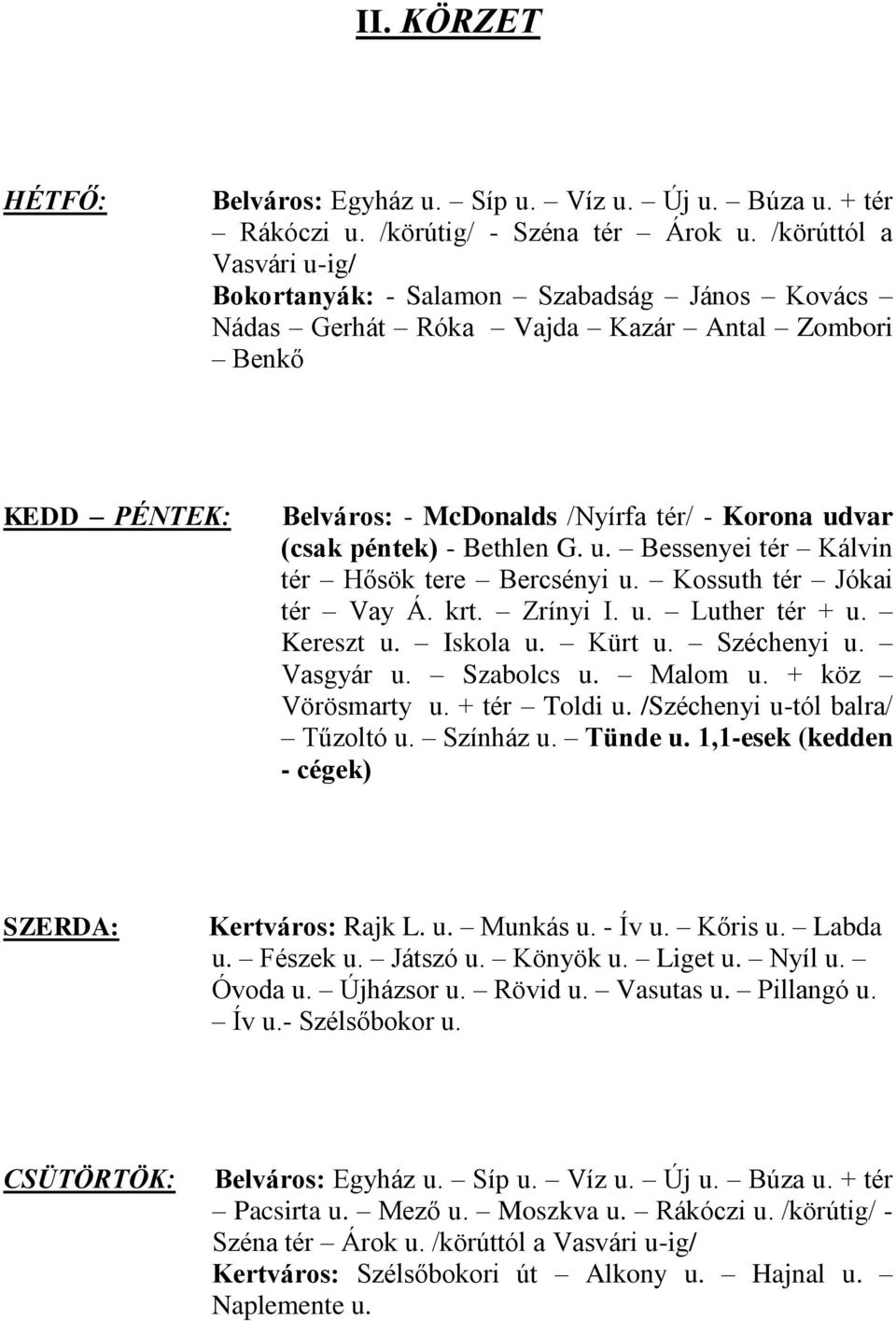 - Bethlen G. u. Bessenyei tér Kálvin tér Hősök tere Bercsényi u. Kossuth tér Jókai tér Vay Á. krt. Zrínyi I. u. Luther tér + u. Kereszt u. Iskola u. Kürt u. Széchenyi u. Vasgyár u. Szabolcs u.