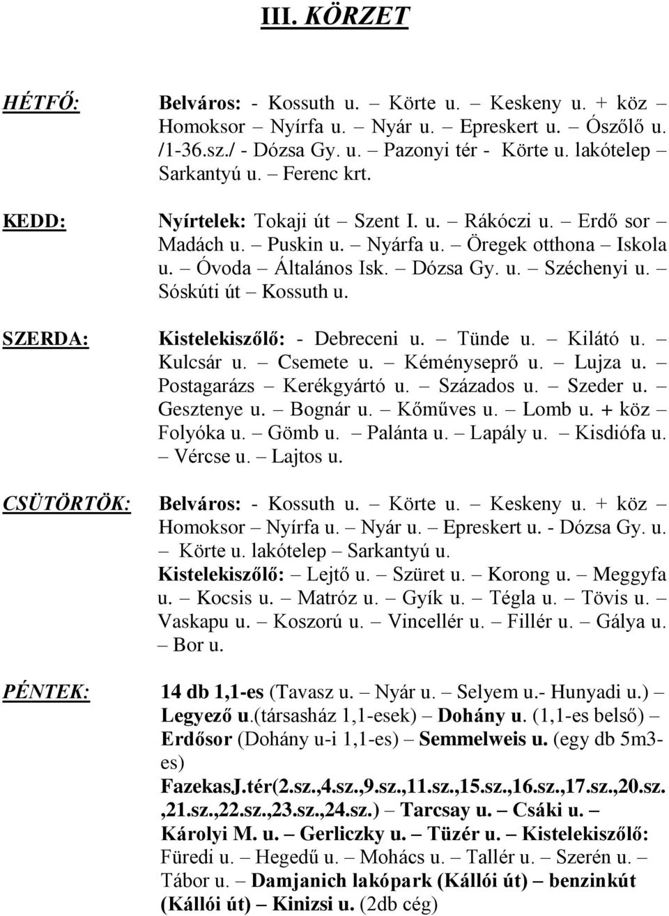 SZERDA: Kistelekiszőlő: - Debreceni u. Tünde u. Kilátó u. Kulcsár u. Csemete u. Kéményseprő u. Lujza u. Postagarázs Kerékgyártó u. Százados u. Szeder u. Gesztenye u. Bognár u. Kőműves u. Lomb u.