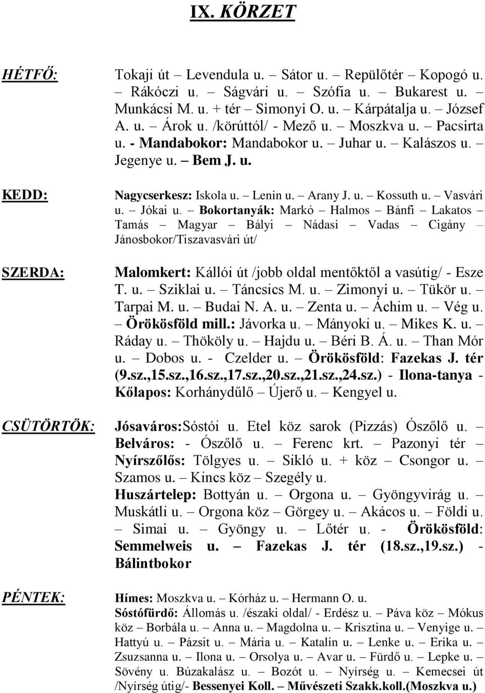 Jókai u. Bokortanyák: Markó Halmos Bánfi Lakatos Tamás Magyar Bályi Nádasi Vadas Cigány Jánosbokor/Tiszavasvári út/ Malomkert: Kállói út /jobb oldal mentőktől a vasútig/ - Esze T. u. Sziklai u.