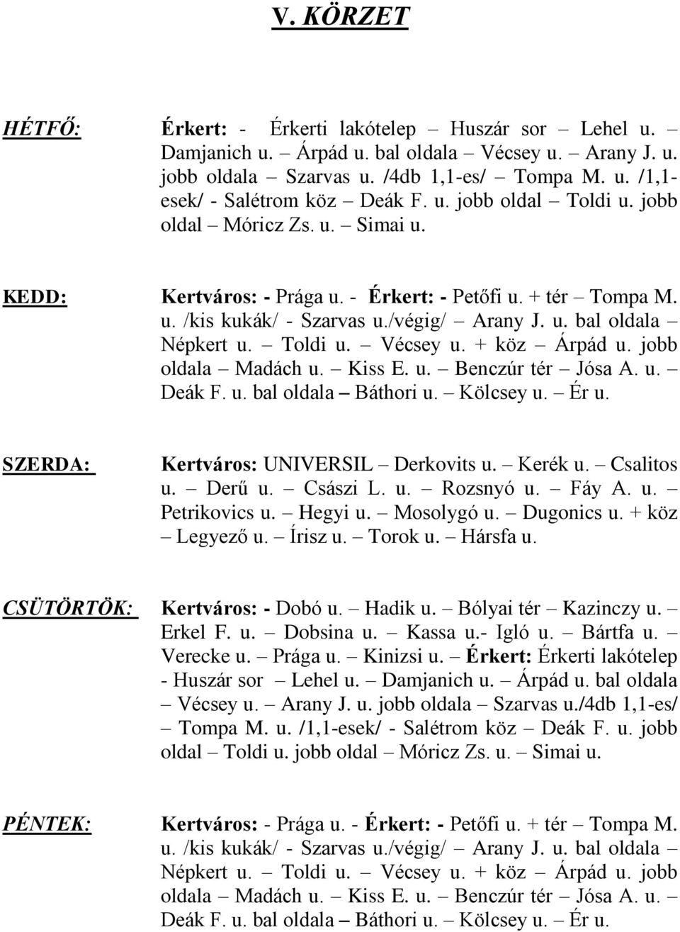 + köz Árpád u. jobb oldala Madách u. Kiss E. u. Benczúr tér Jósa A. u. Deák F. u. bal oldala Báthori u. Kölcsey u. Ér u. SZERDA: Kertváros: UNIVERSIL Derkovits u. Kerék u. Csalitos u. Derű u.