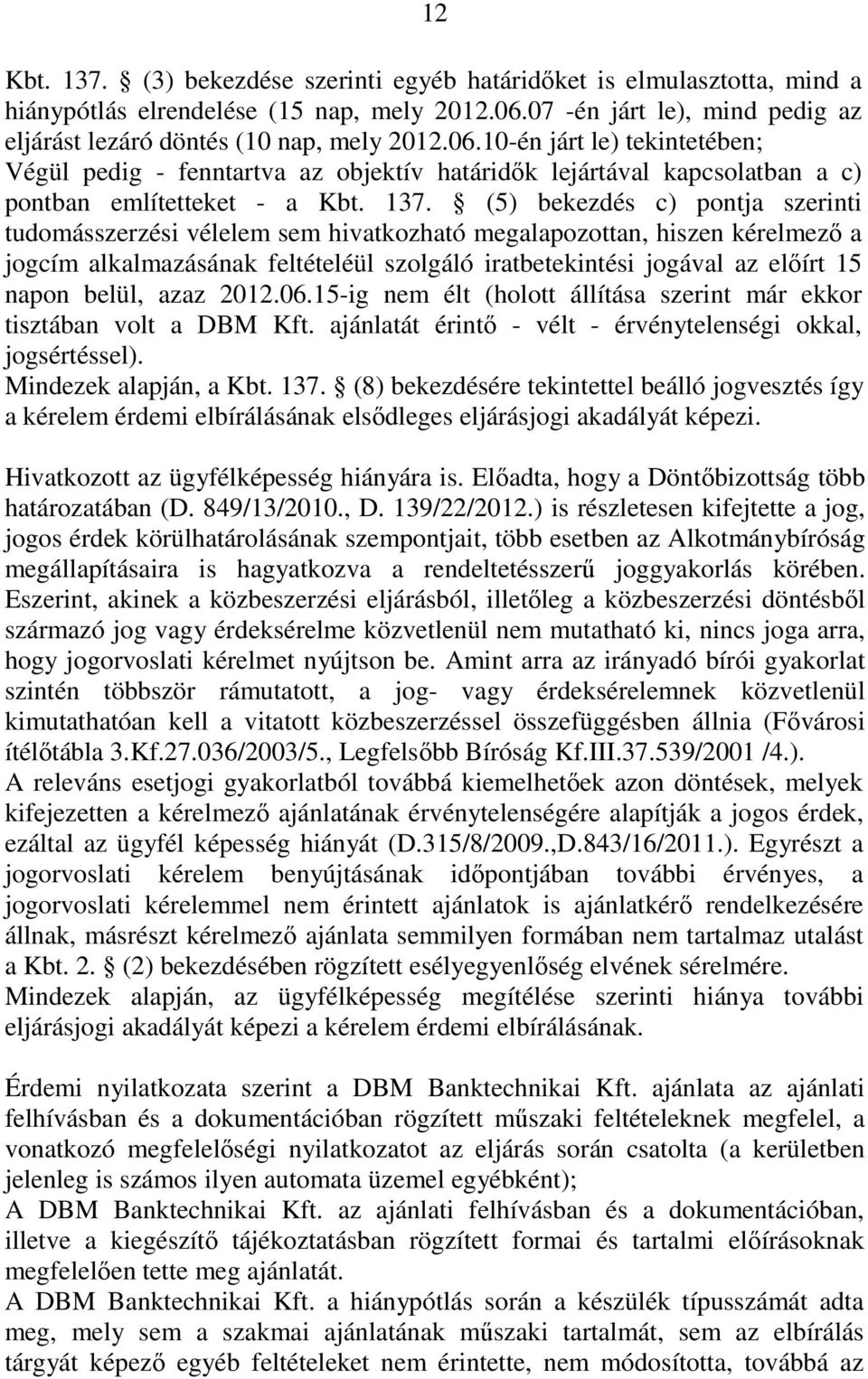 (5) bekezdés c) pontja szerinti tudomásszerzési vélelem sem hivatkozható megalapozottan, hiszen kérelmezı a jogcím alkalmazásának feltételéül szolgáló iratbetekintési jogával az elıírt 15 napon