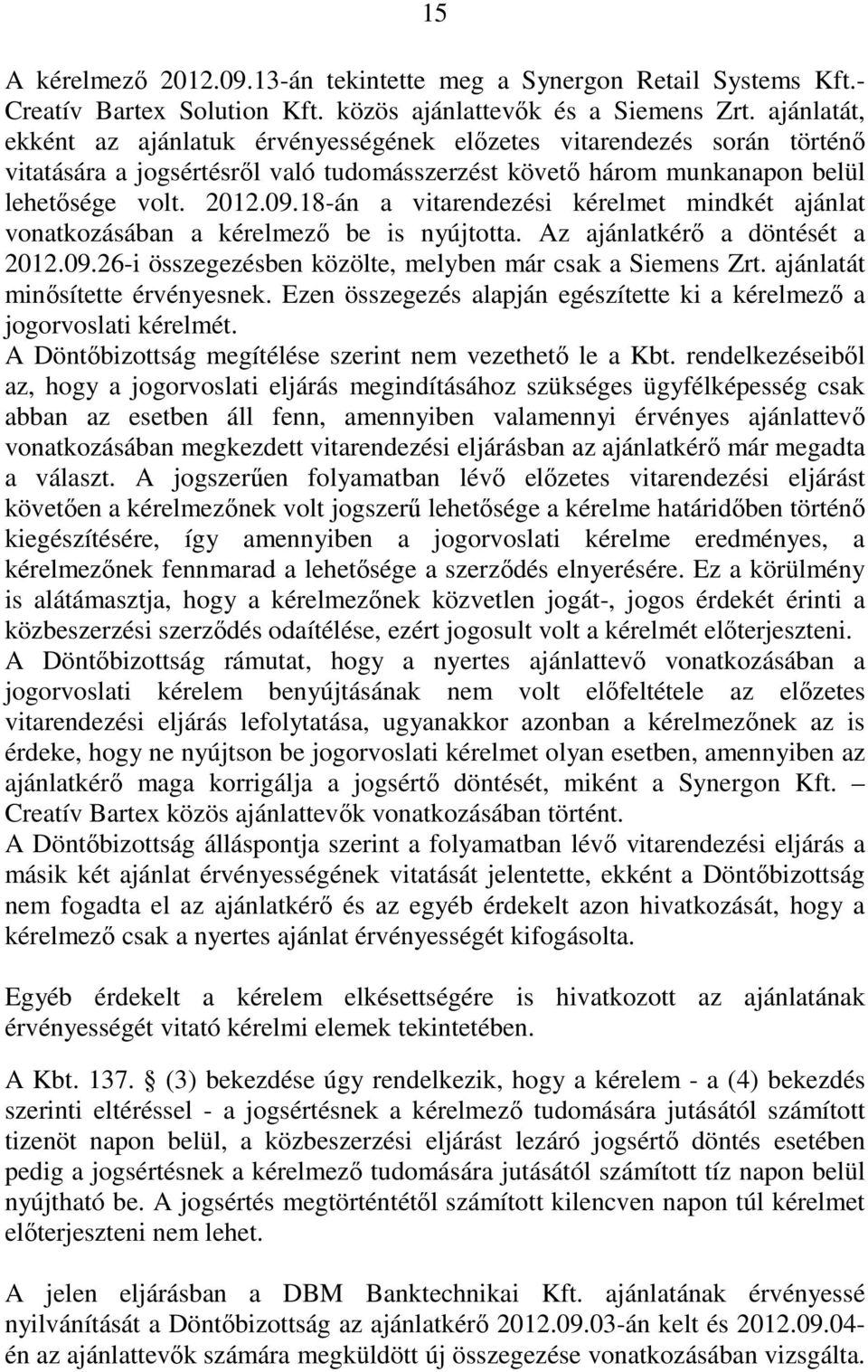 18-án a vitarendezési kérelmet mindkét ajánlat vonatkozásában a kérelmezı be is nyújtotta. Az ajánlatkérı a döntését a 2012.09.26-i összegezésben közölte, melyben már csak a Siemens Zrt.