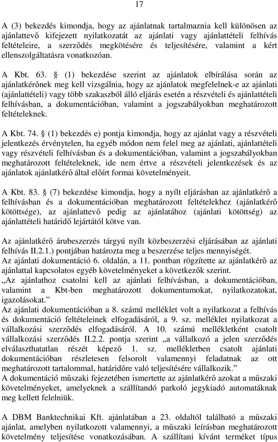 (1) bekezdése szerint az ajánlatok elbírálása során az ajánlatkérınek meg kell vizsgálnia, hogy az ajánlatok megfelelnek-e az ajánlati (ajánlattételi) vagy több szakaszból álló eljárás esetén a