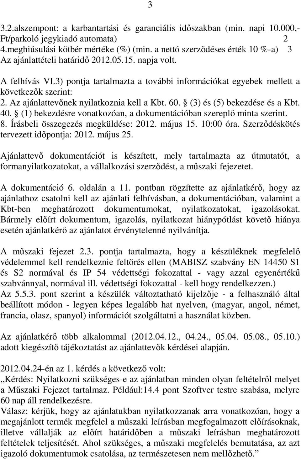 Az ajánlattevınek nyilatkoznia kell a Kbt. 60. (3) és (5) bekezdése és a Kbt. 40. (1) bekezdésre vonatkozóan, a dokumentációban szereplı minta szerint. 8. Írásbeli összegezés megküldése: 2012.