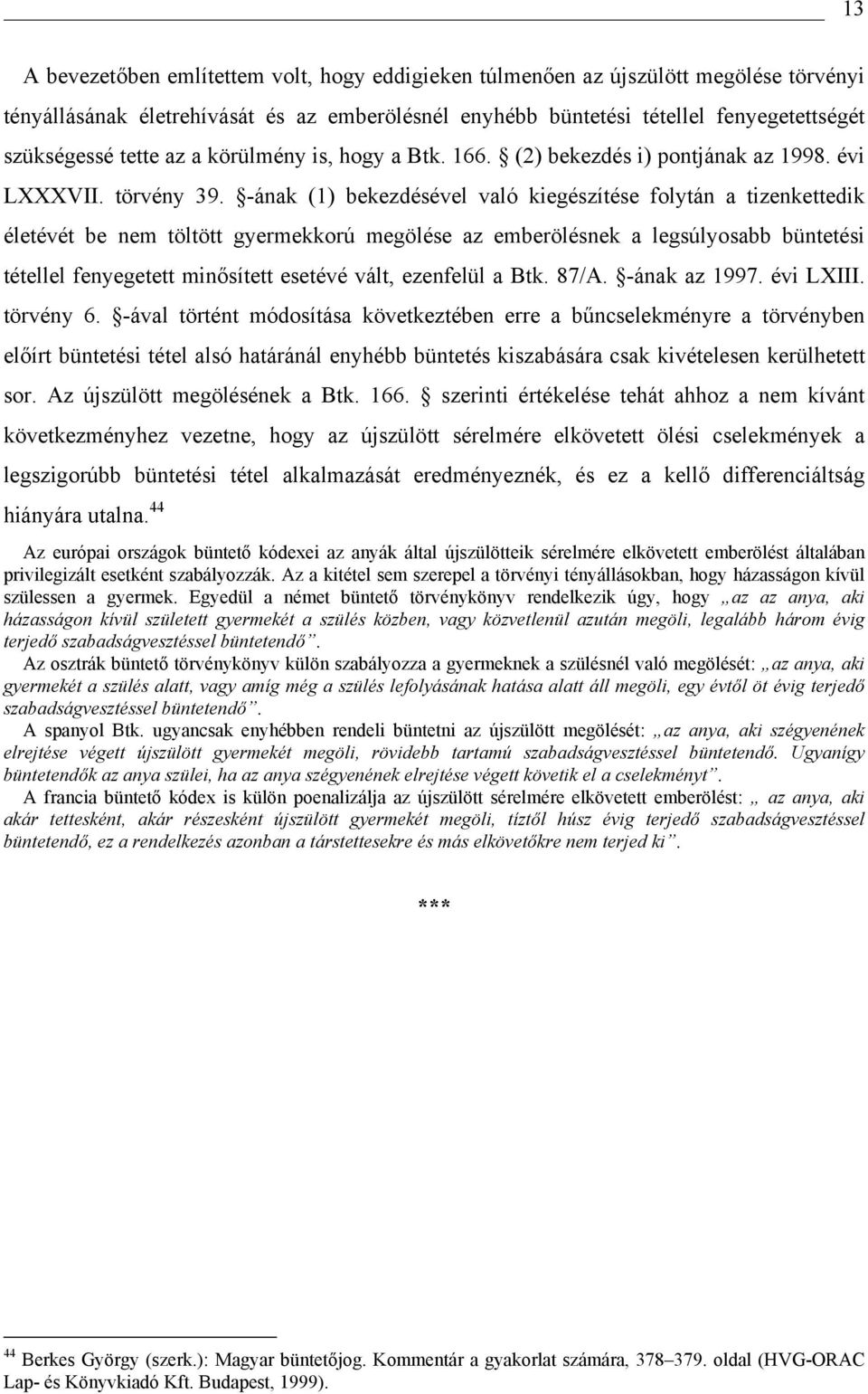 -ának (1) bekezdésével való kiegészítése folytán a tizenkettedik életévét be nem töltött gyermekkorú megölése az emberölésnek a legsúlyosabb büntetési tétellel fenyegetett minősített esetévé vált,