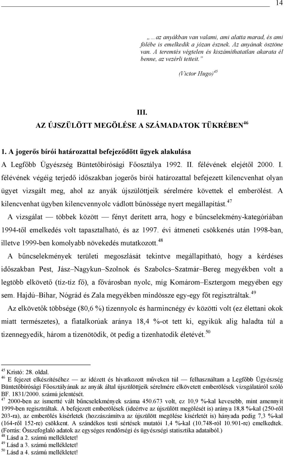 I. félévének végéig terjedő időszakban jogerős bírói határozattal befejezett kilencvenhat olyan ügyet vizsgált meg, ahol az anyák újszülöttjeik sérelmére követtek el emberölést.