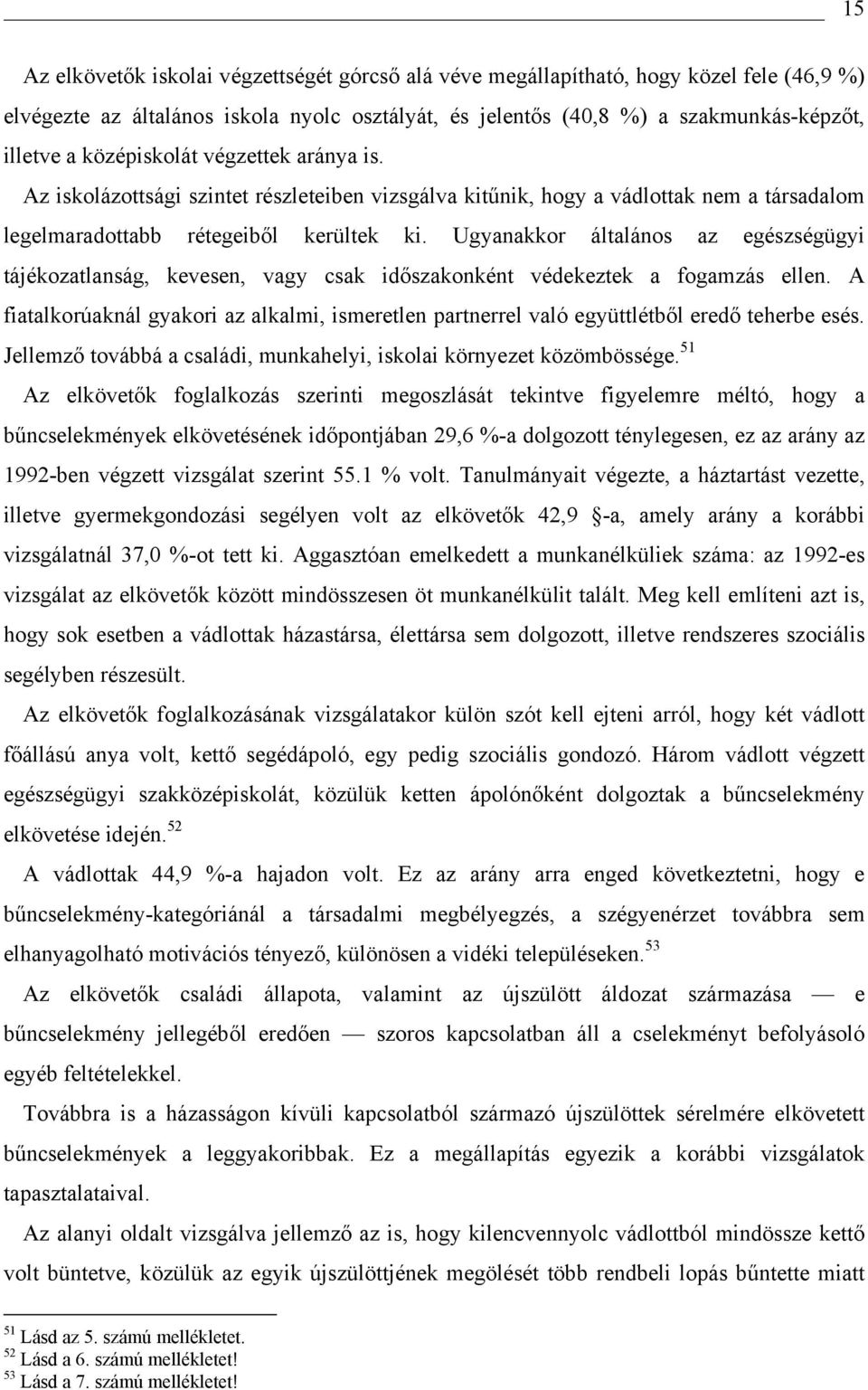 Ugyanakkor általános az egészségügyi tájékozatlanság, kevesen, vagy csak időszakonként védekeztek a fogamzás ellen.