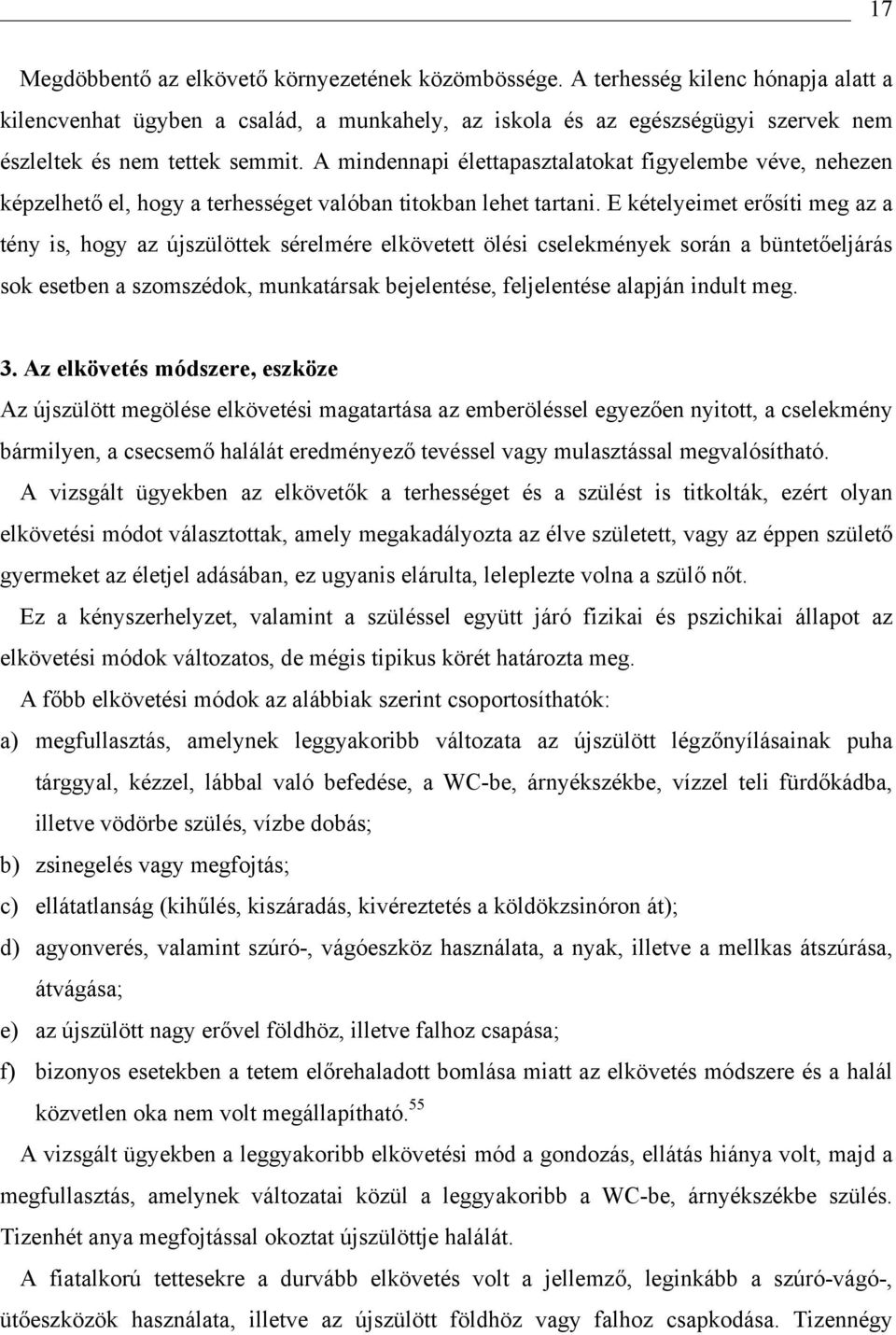 A mindennapi élettapasztalatokat figyelembe véve, nehezen képzelhető el, hogy a terhességet valóban titokban lehet tartani.