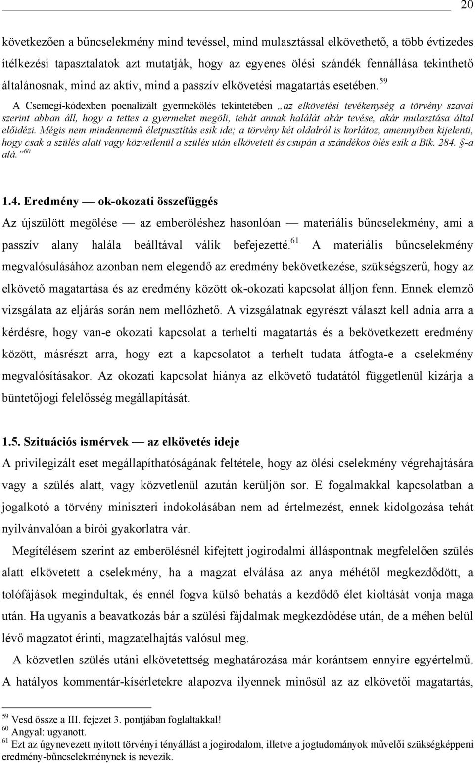 59 A Csemegi-kódexben poenalizált gyermekölés tekintetében az elkövetési tevékenység a törvény szavai szerint abban áll, hogy a tettes a gyermeket megöli, tehát annak halálát akár tevése, akár