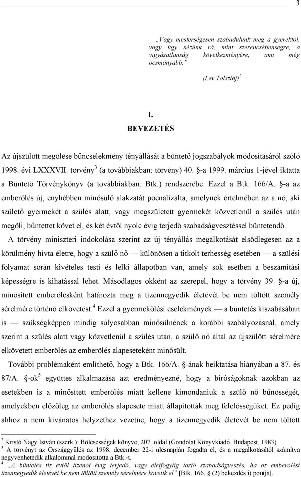 március 1-jével iktatta a Büntető Törvénykönyv (a továbbiakban: Btk.) rendszerébe. Ezzel a Btk. 166/A.