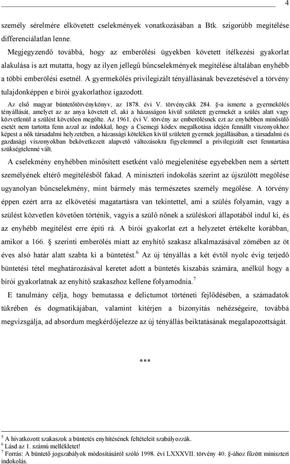 A gyermekölés privilegizált tényállásának bevezetésével a törvény tulajdonképpen e bírói gyakorlathoz igazodott. Az első magyar büntetőtörvénykönyv, az 1878. évi V. törvénycikk 284.