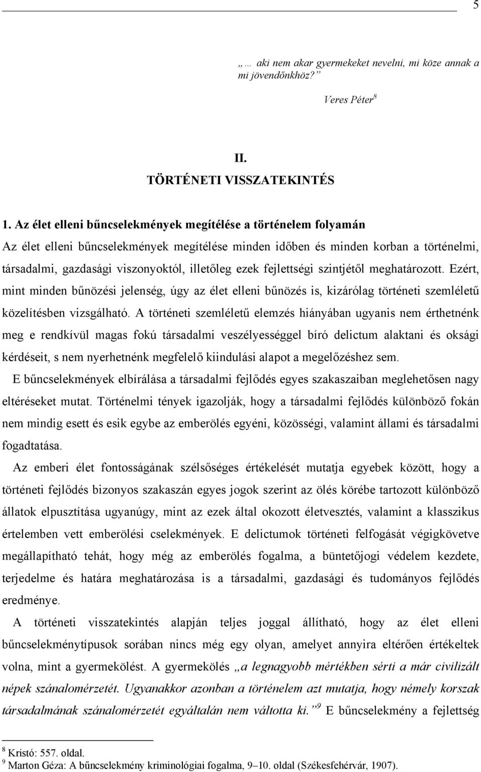 ezek fejlettségi szintjétől meghatározott. Ezért, mint minden bűnözési jelenség, úgy az élet elleni bűnözés is, kizárólag történeti szemléletű közelítésben vizsgálható.