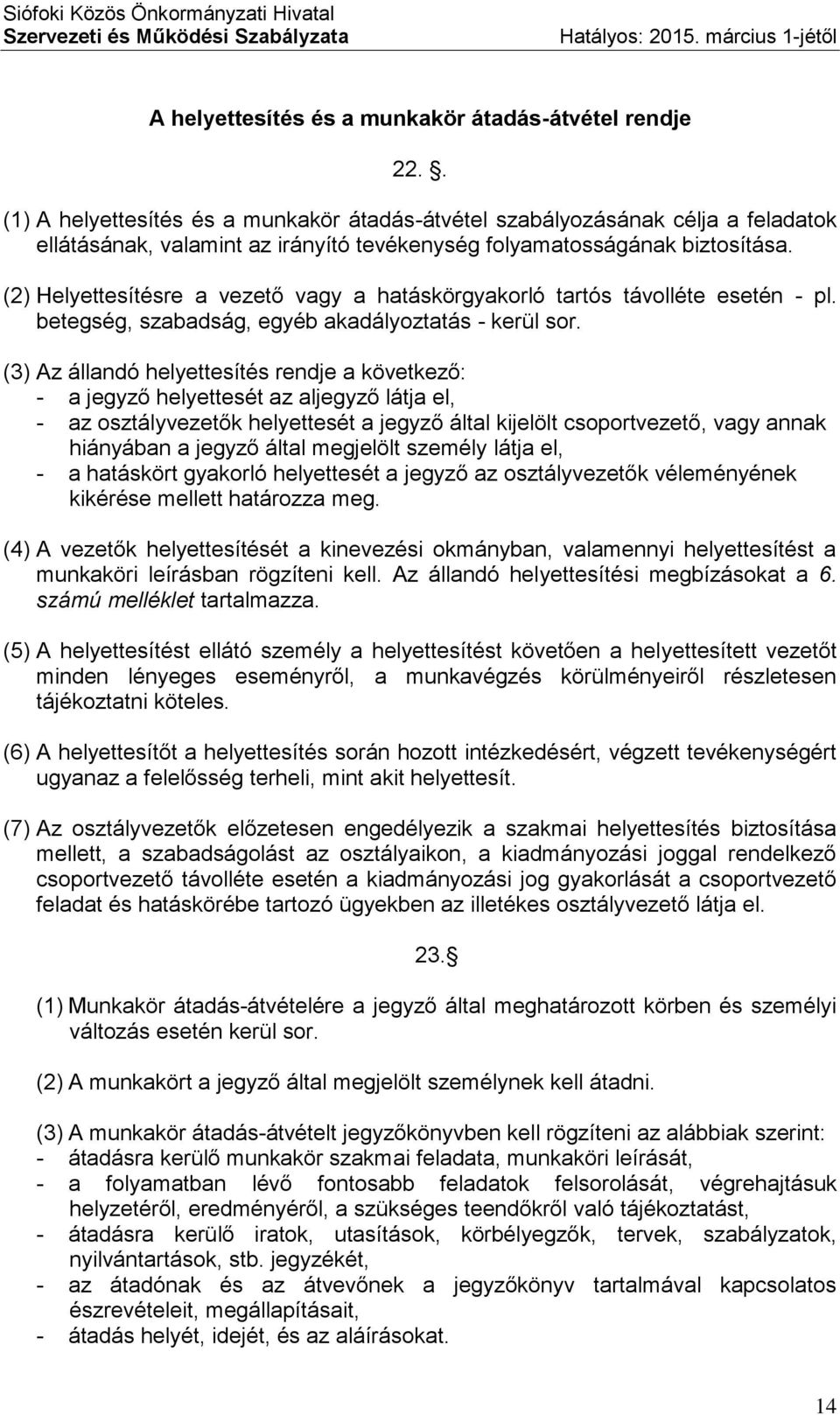 (2) Helyettesítésre a vezető vagy a hatáskörgyakorló tartós távolléte esetén - pl. betegség, szabadság, egyéb akadályoztatás - kerül sor.