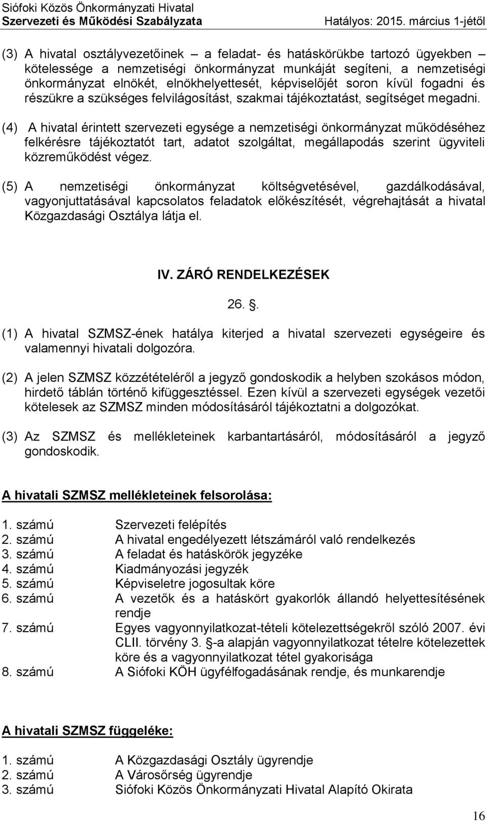 (4) A hivatal érintett szervezeti egysége a nemzetiségi önkormányzat működéséhez felkérésre tájékoztatót tart, adatot szolgáltat, megállapodás szerint ügyviteli közreműködést végez.