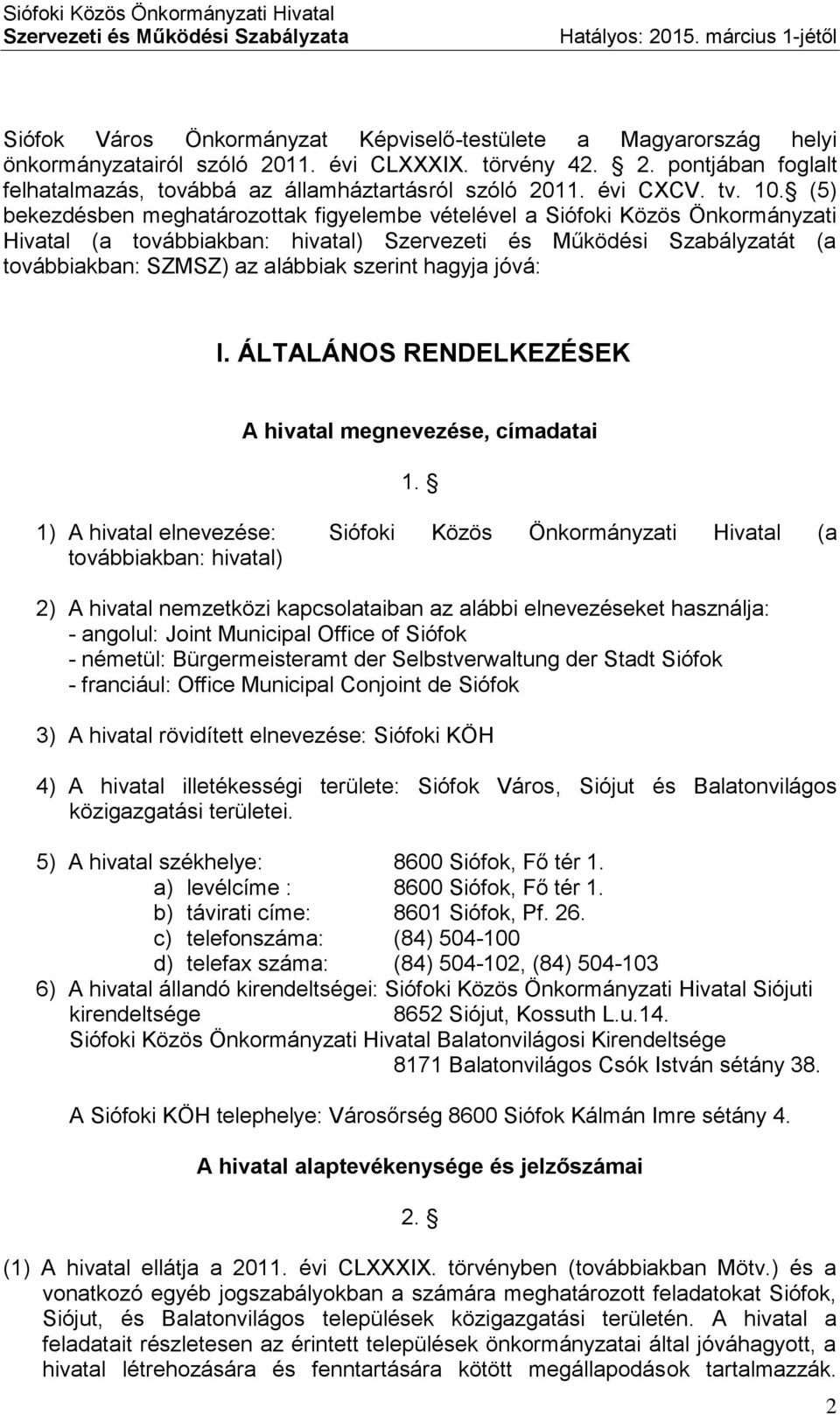 (5) bekezdésben meghatározottak figyelembe vételével a Siófoki Közös Önkormányzati Hivatal (a továbbiakban: hivatal) Szervezeti és Működési Szabályzatát (a továbbiakban: SZMSZ) az alábbiak szerint