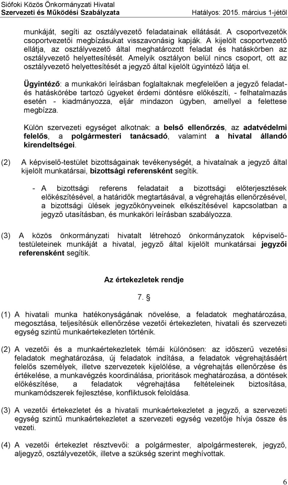 Amelyik osztályon belül nincs csoport, ott az osztályvezető helyettesítését a jegyző által kijelölt ügyintéző látja el.