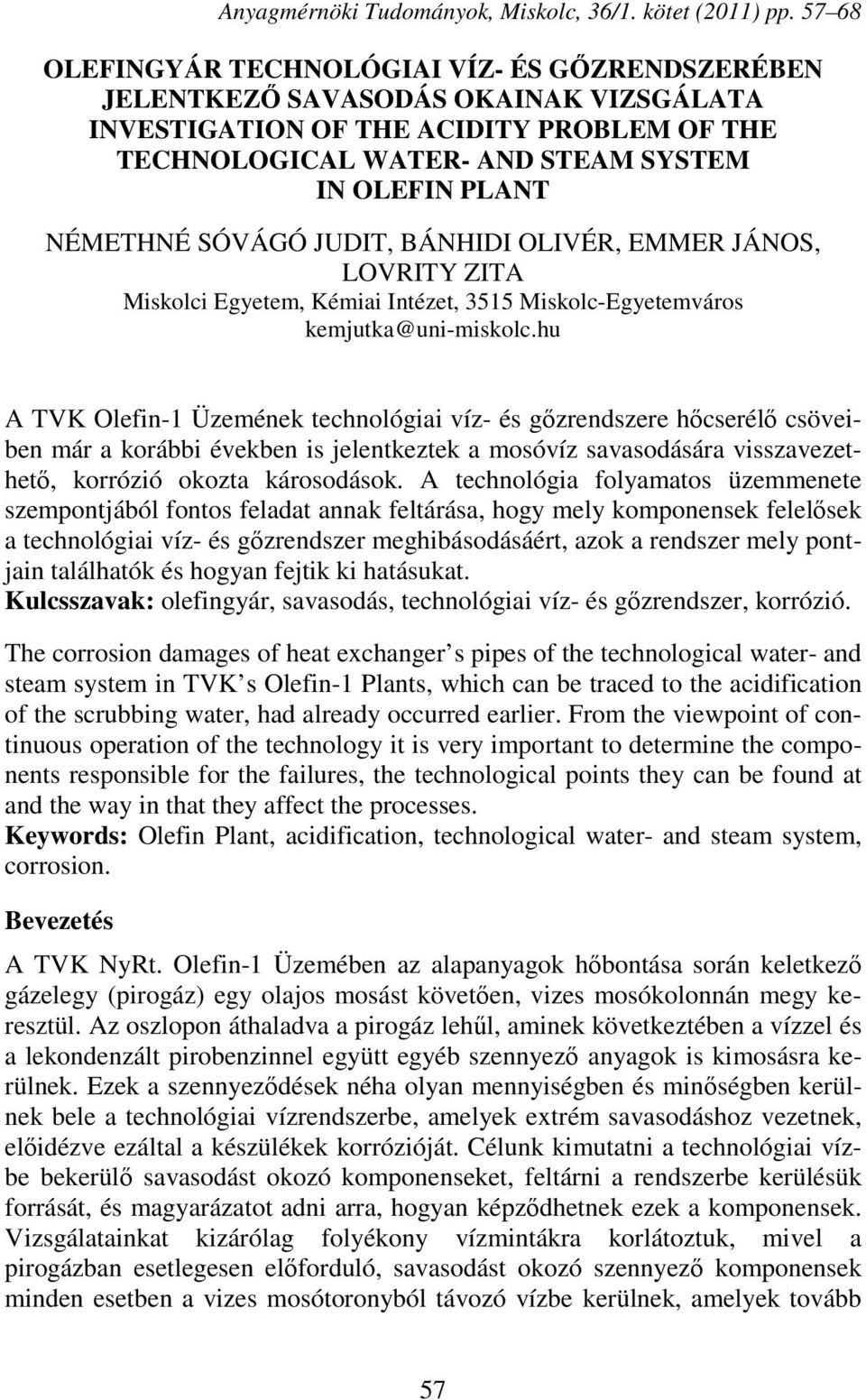 hu A TVK Olefin-1 Üzemének technológiai víz- és gőzrendszere hőcserélő csöveiben már a korábbi években is jelentkeztek a mosóvíz savasodására visszavezethető, korrózió okozta károsodások.