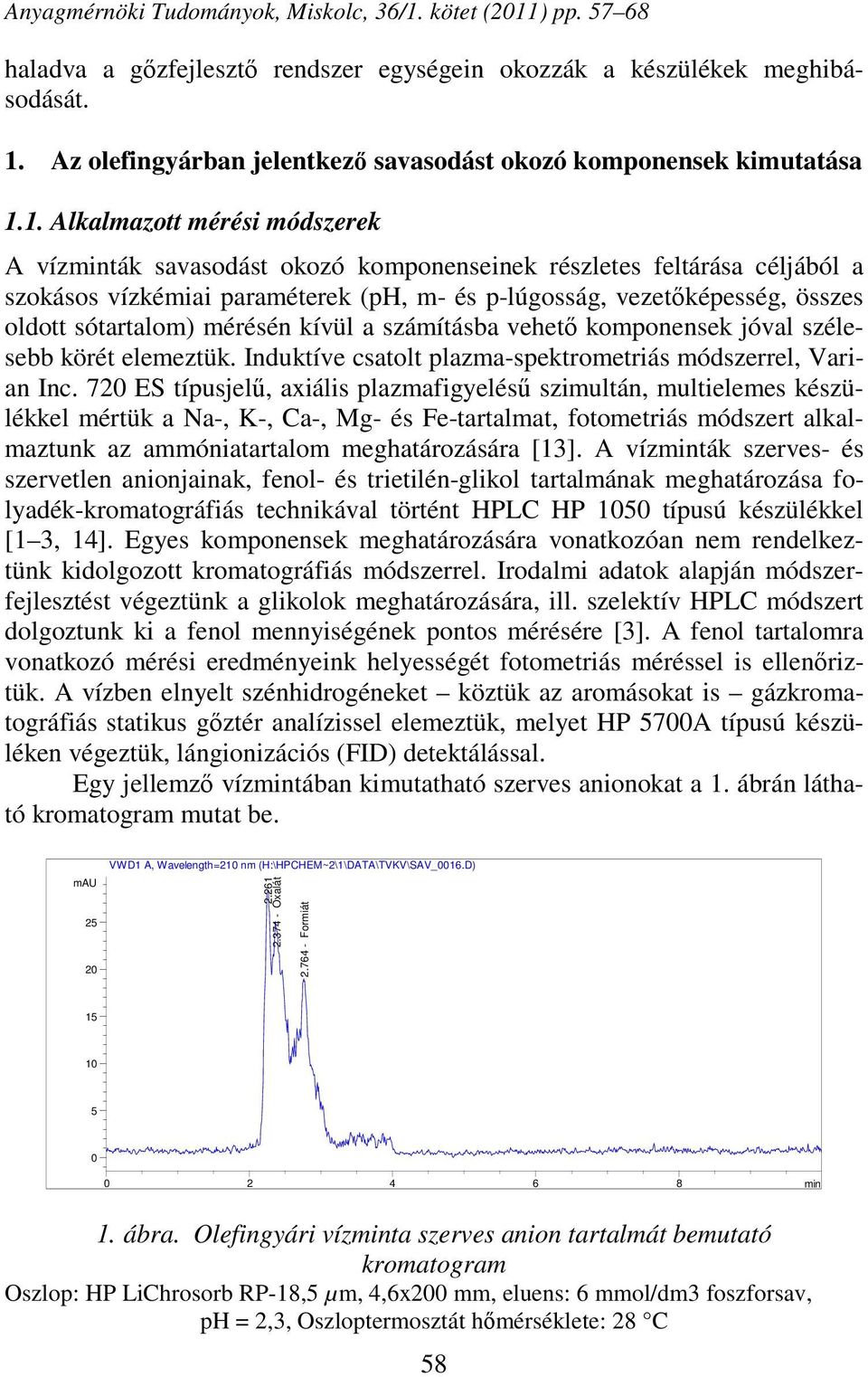 1. Alkalmazott mérési módszerek A vízminták savasodást okozó komponenseinek részletes feltárása céljából a szokásos vízkémiai paraméterek (ph, m- és p-lúgosság, vezetőképesség, összes oldott