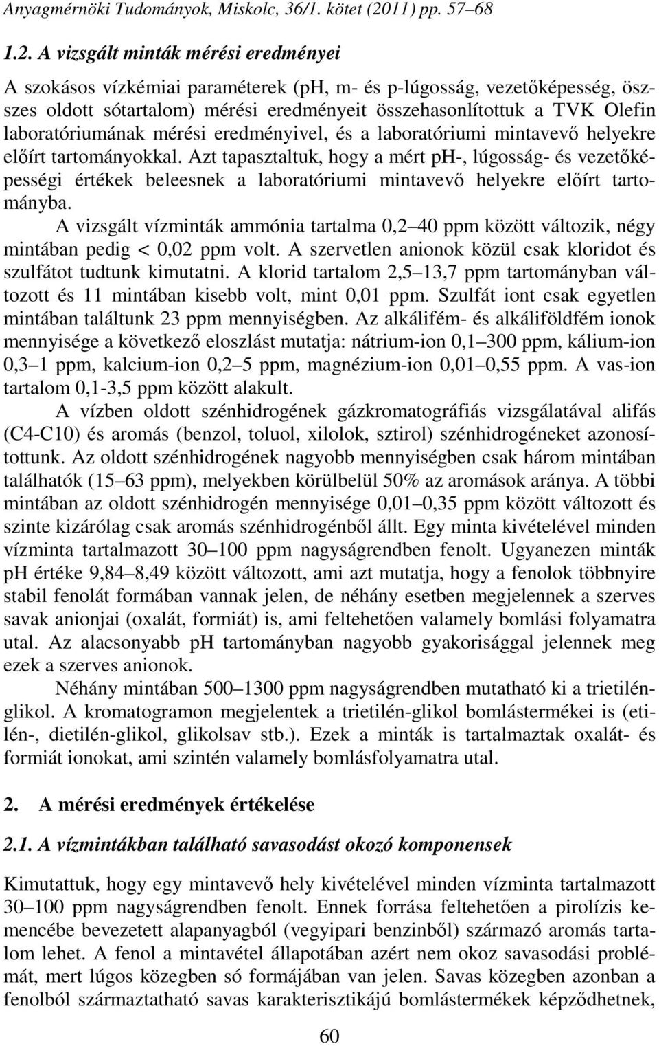 Azt tapasztaltuk, hogy a mért ph-, lúgosság- és vezetőképességi értékek beleesnek a laboratóriumi mintavevő helyekre előírt tartományba.