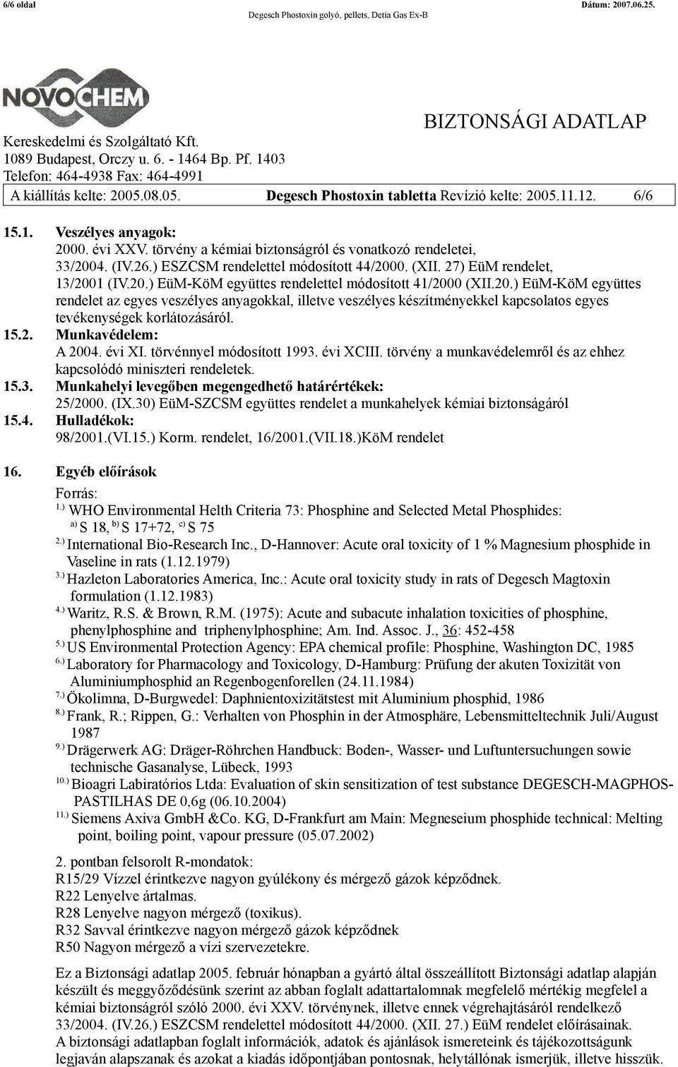 20.) EüM-KöM együttes rendelet az egyes veszélyes anyagokkal, illetve veszélyes készítményekkel kapcsolatos egyes tevékenységek korlátozásáról. 15.2. Munkavédelem: A 2004. évi XI.