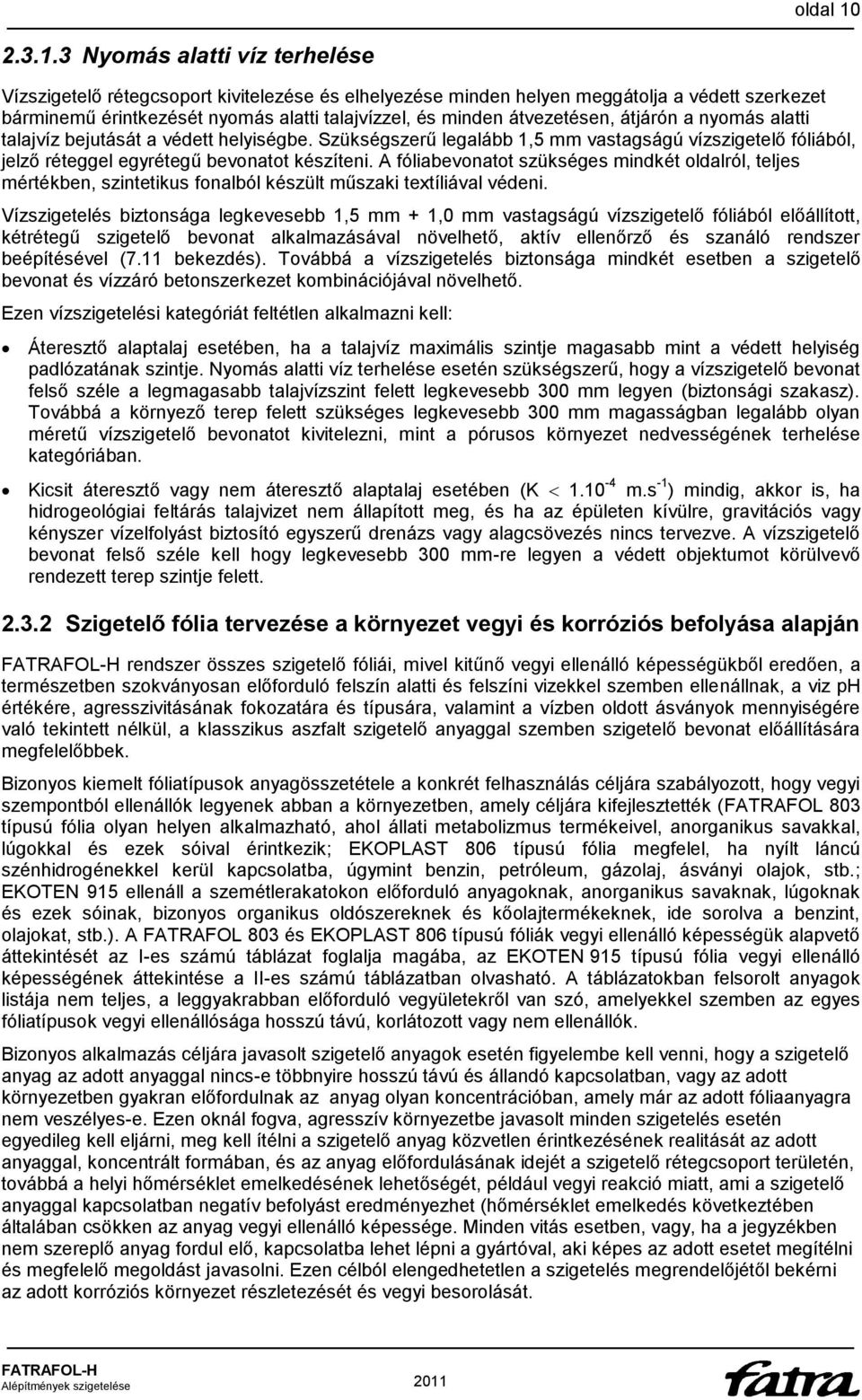 3 Nyomás alatti víz terhelése Vízszigetelő rétegcsoport kivitelezése és elhelyezése minden helyen meggátolja a védett szerkezet bárminemű érintkezését nyomás alatti talajvízzel, és minden