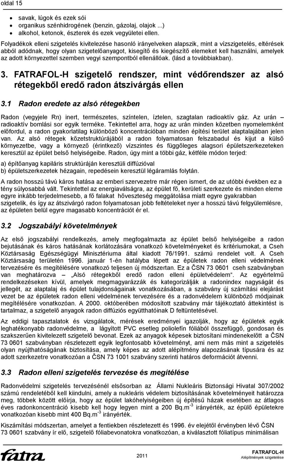 amelyek az adott környezettel szemben vegyi szempontból ellenállóak. (lásd a továbbiakban). 3. szigetelő rendszer, mint védőrendszer az alsó rétegekből eredő radon átszivárgás ellen 3.