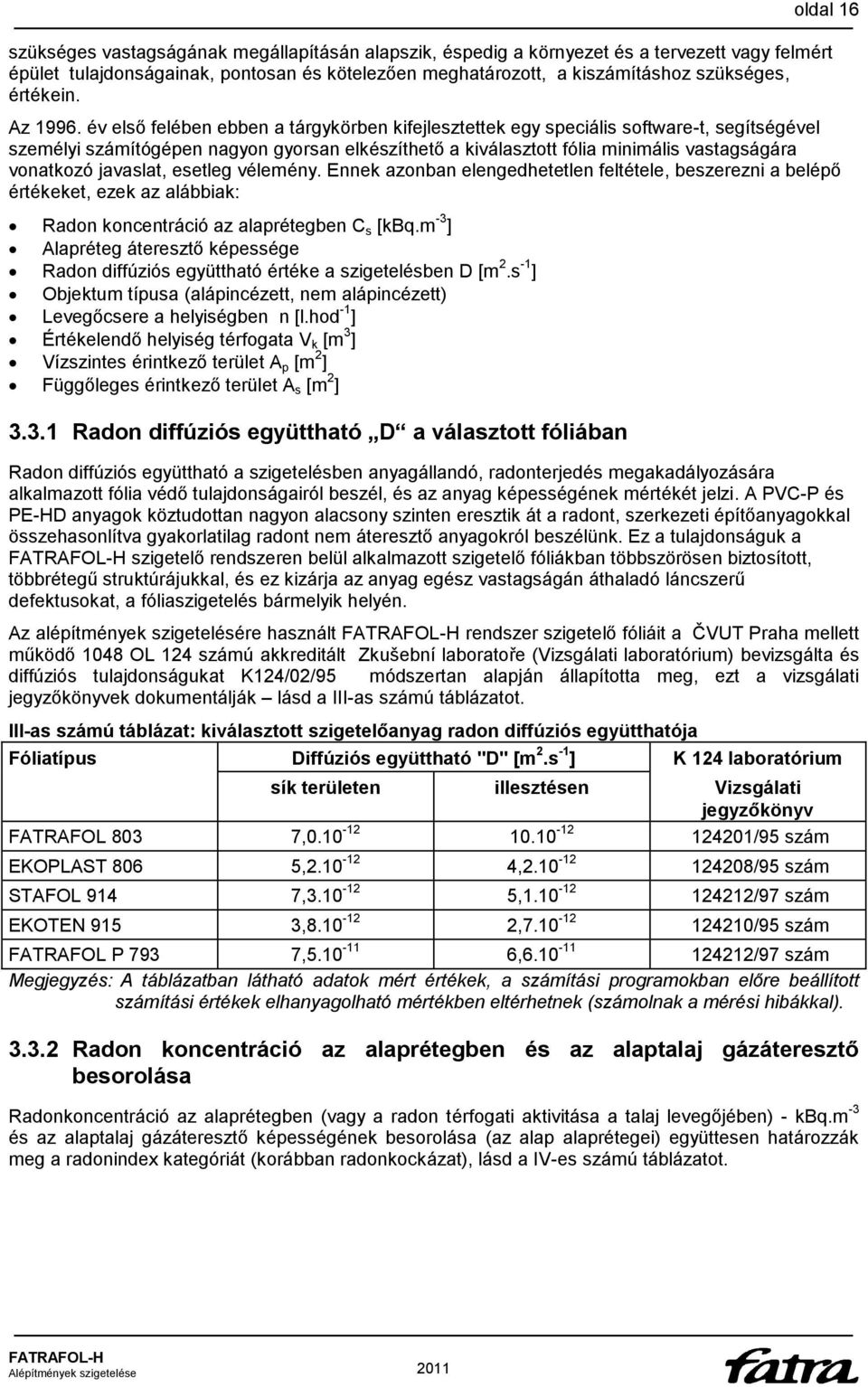 év első felében ebben a tárgykörben kifejlesztettek egy speciális software-t, segítségével személyi számítógépen nagyon gyorsan elkészíthető a kiválasztott fólia minimális vastagságára vonatkozó