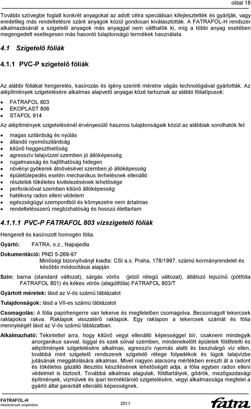 Szigetelő fóliák 4.1.1 PVC-P szigetelő fóliák Az alábbi fóliákat hengerelés, kasírozás és igény szerinti méretre vágás technológiával gyártották.