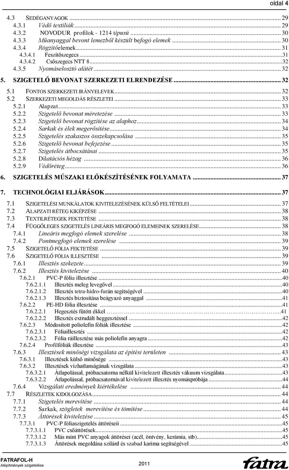 2.1 Alapzat... 33 5.2.2 Szigetelő bevonat méretezése... 33 5.2.3 Szigetelő bevonat rögzítése az alaphoz... 34 5.2.4 Sarkak és élek megerősítése... 34 5.2.5 Szigetelés szakaszos összekapcsolása... 35 5.