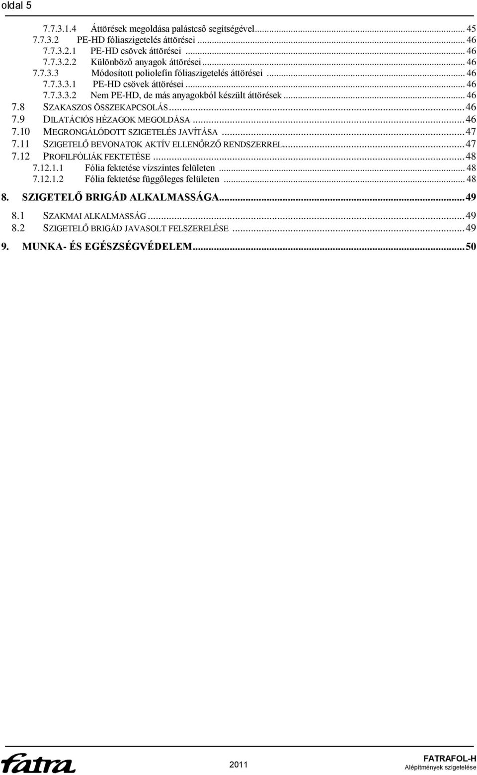 .. 47 7.11 SZIGETELŐ BEVONATOK AKTÍV ELLENŐRZŐ RENDSZERREL... 47 7.12 PROFILFÓLIÁK FEKTETÉSE... 48 7.12.1.1 Fólia fektetése vízszintes felületen... 48 7.12.1.2 Fólia fektetése függőleges felületen.