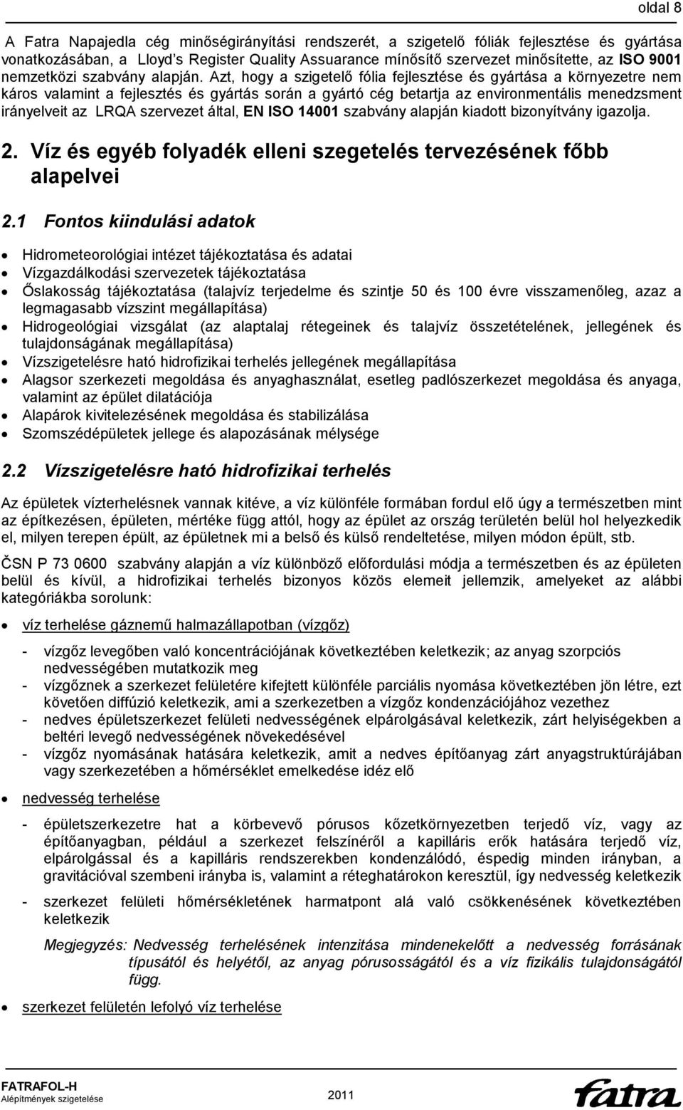 Azt, hogy a szigetelő fólia fejlesztése és gyártása a környezetre nem káros valamint a fejlesztés és gyártás során a gyártó cég betartja az environmentális menedzsment irányelveit az LRQA szervezet