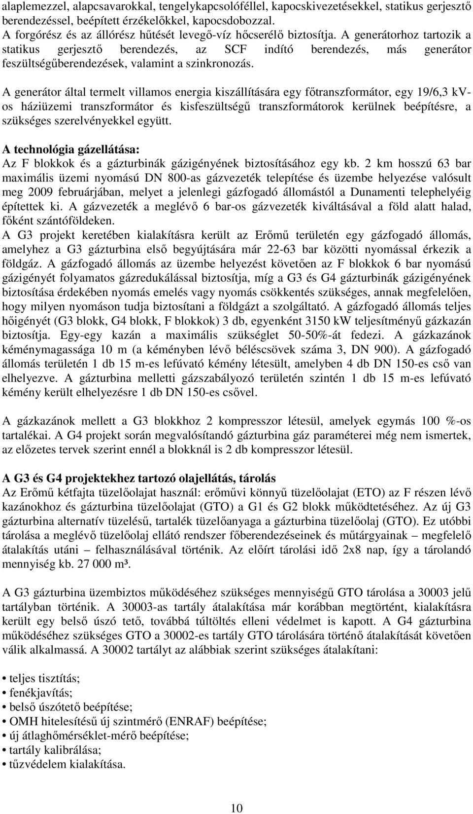 A generátorhoz tartozik a statikus gerjesztő berendezés, az SCF indító berendezés, más generátor feszültségűberendezések, valamint a szinkronozás.