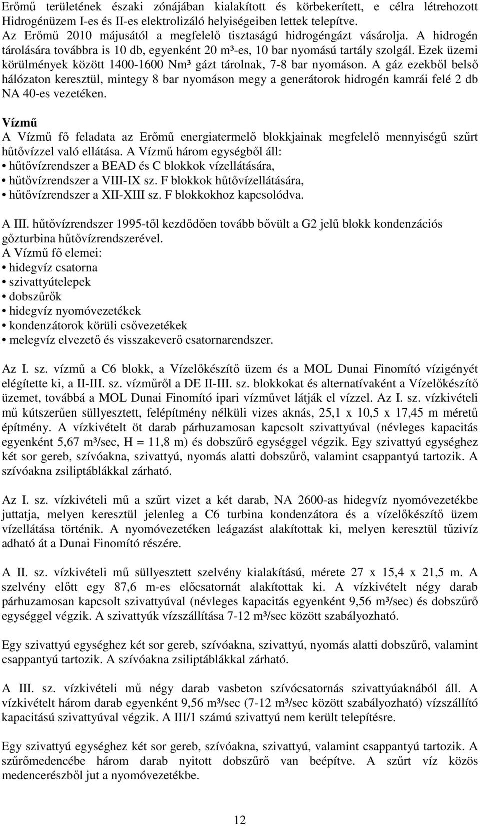 Ezek üzemi körülmények között 1400-1600 Nm³ gázt tárolnak, 7-8 bar nyomáson.