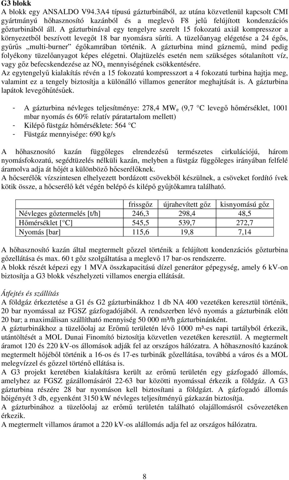 A tüzelőanyag elégetése a 24 égős, gyűrűs multi-burner égőkamrában történik. A gázturbina mind gáznemű, mind pedig folyékony tüzelőanyagot képes elégetni.