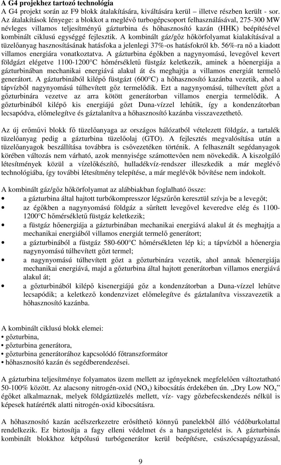 egységgé fejlesztik. A kombinált gáz/gőz hőkörfolyamat kialakításával a tüzelőanyag hasznosításának hatásfoka a jelenlegi 37%-os hatásfokról kb. 56%-ra nő a kiadott villamos energiára vonatkoztatva.