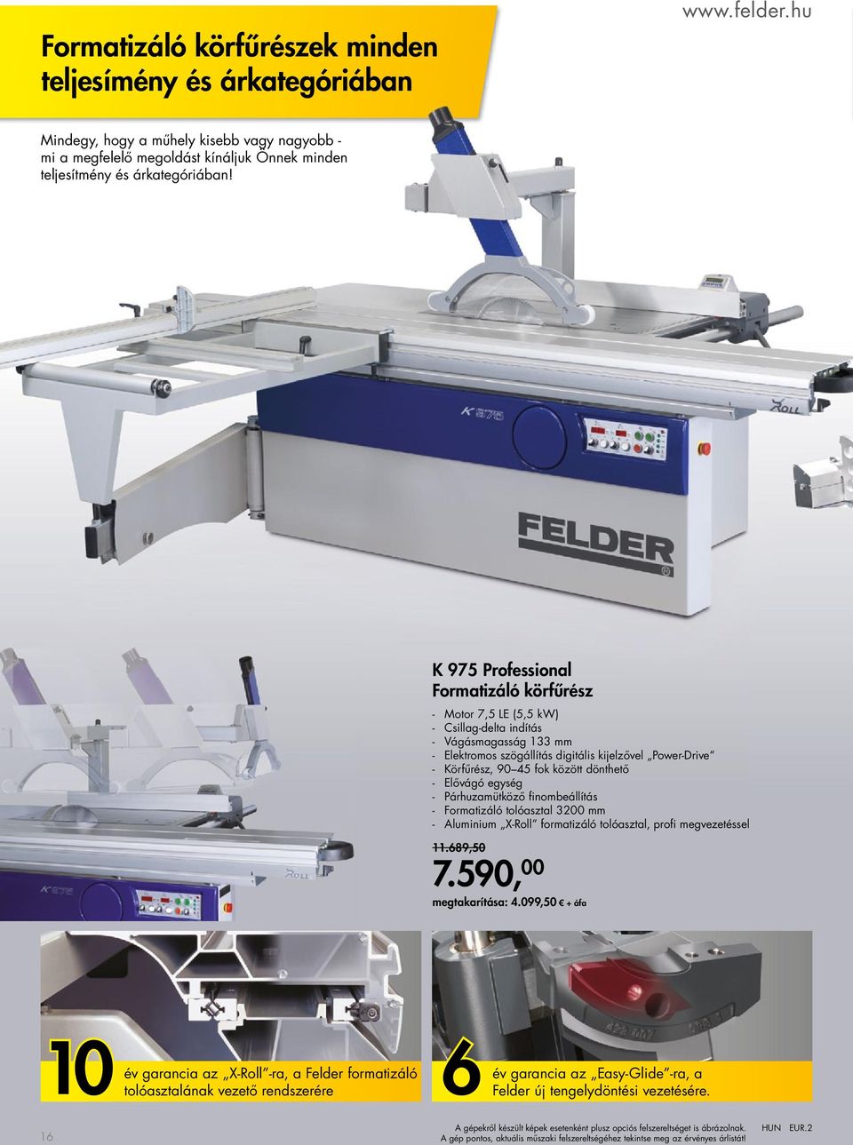 Elővágó egység Párhuzamütköző finombeállítás Formatizáló tolóasztal 3200 mm Aluminium X-Roll formatizáló tolóasztal, profi megvezetéssel 11.689,50 7.590, 00 megtakarítása: 4.