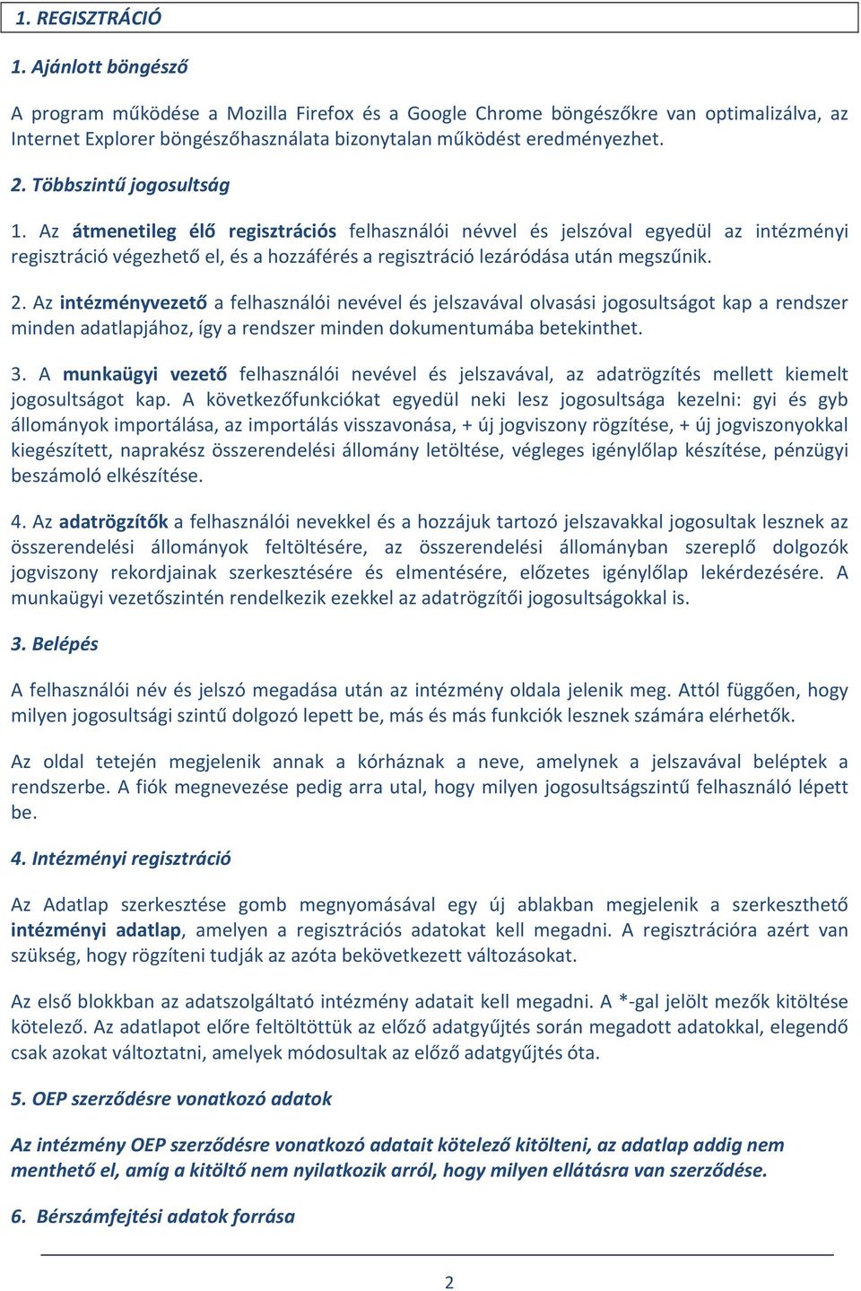 Az átmenetileg élő regisztrációs felhasználói névvel és jelszóval egyedül az intézményi regisztráció végezhető el, és a hozzáférés a regisztráció lezáródása után megszűnik. 2.