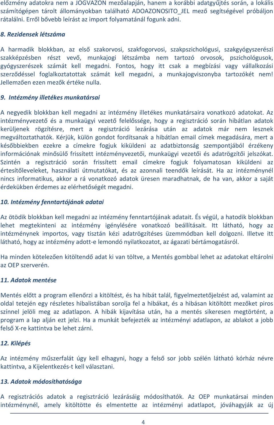 Rezidensek létszáma A harmadik blokkban, az első szakorvosi, szakfogorvosi, szakpszichológusi, szakgyógyszerészi szakképzésben részt vevő, munkajogi létszámba nem tartozó orvosok, pszichológusok,