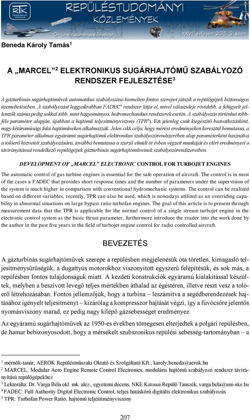 A szabályozást leggyakrabban FADEC 4 rendszer látja el, mivel válaszideje rövidebb, a felügyelt jellemzők száma pedig sokkal több, mint hagyományos, hidromechanikus rendszerek esetén.