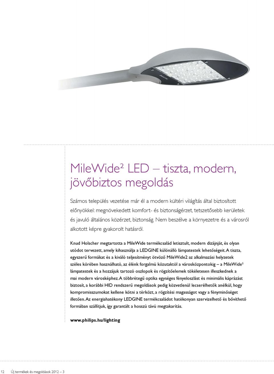 Knud Holscher megtartotta a MileWide termékcsalád letisztult, modern dizájnját, és olyan utódot tervezett, amely kihasználja a LEDGINE különálló lámpatestek lehetőségeit.