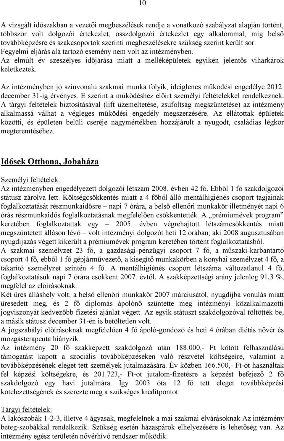 Az elmúlt év szeszélyes időjárása miatt a melléképületek egyikén jelentős viharkárok keletkeztek. Az intézményben jó színvonalú szakmai munka folyik, ideiglenes működési engedélye 2012.