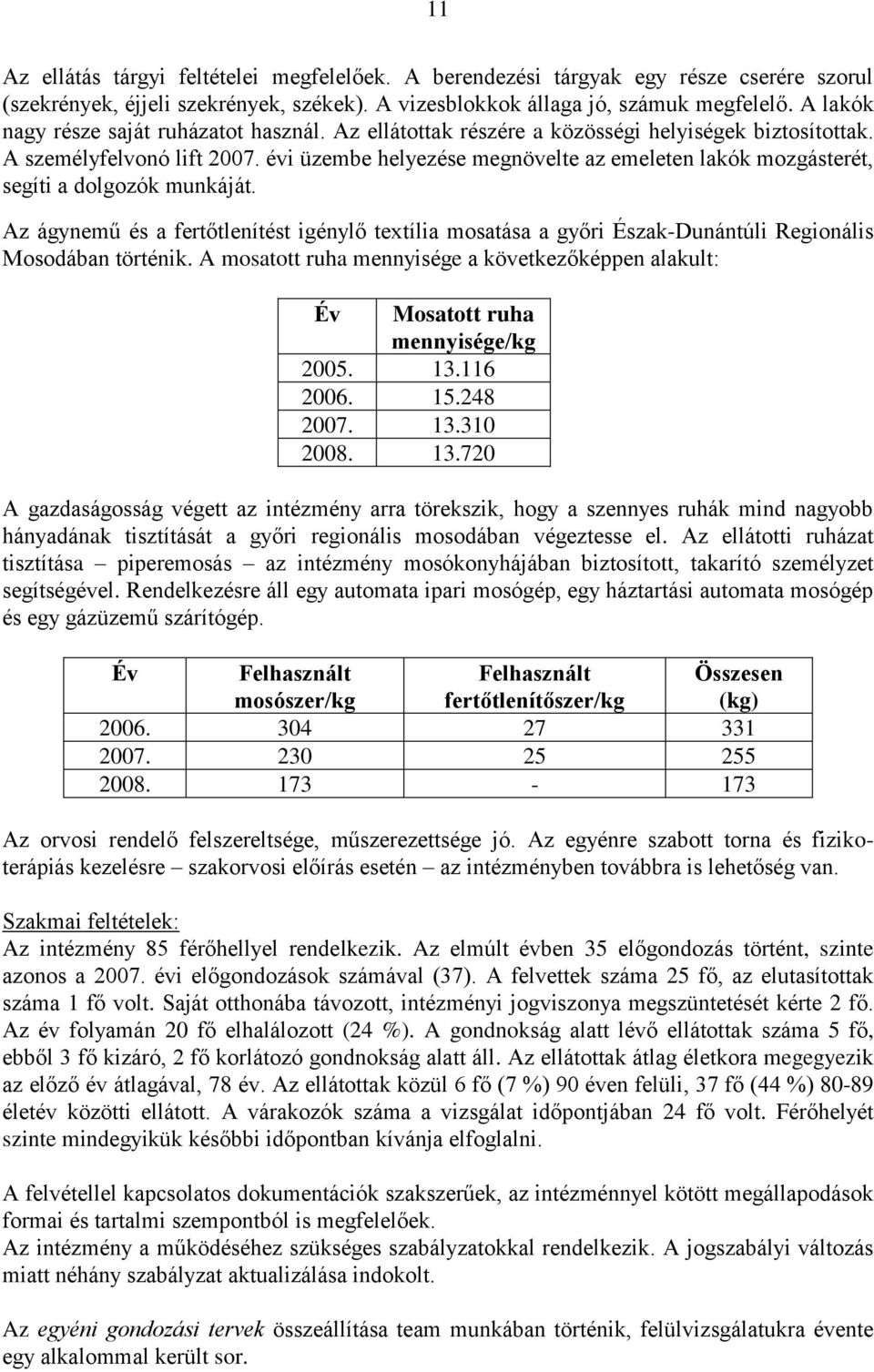 évi üzembe helyezése megnövelte az emeleten lakók mozgásterét, segíti a dolgozók munkáját.