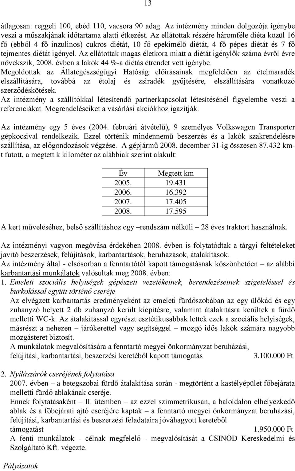 Az ellátottak magas életkora miatt a diétát igénylők száma évről évre növekszik, 2008. évben a lakók 44 %-a diétás étrendet vett igénybe.