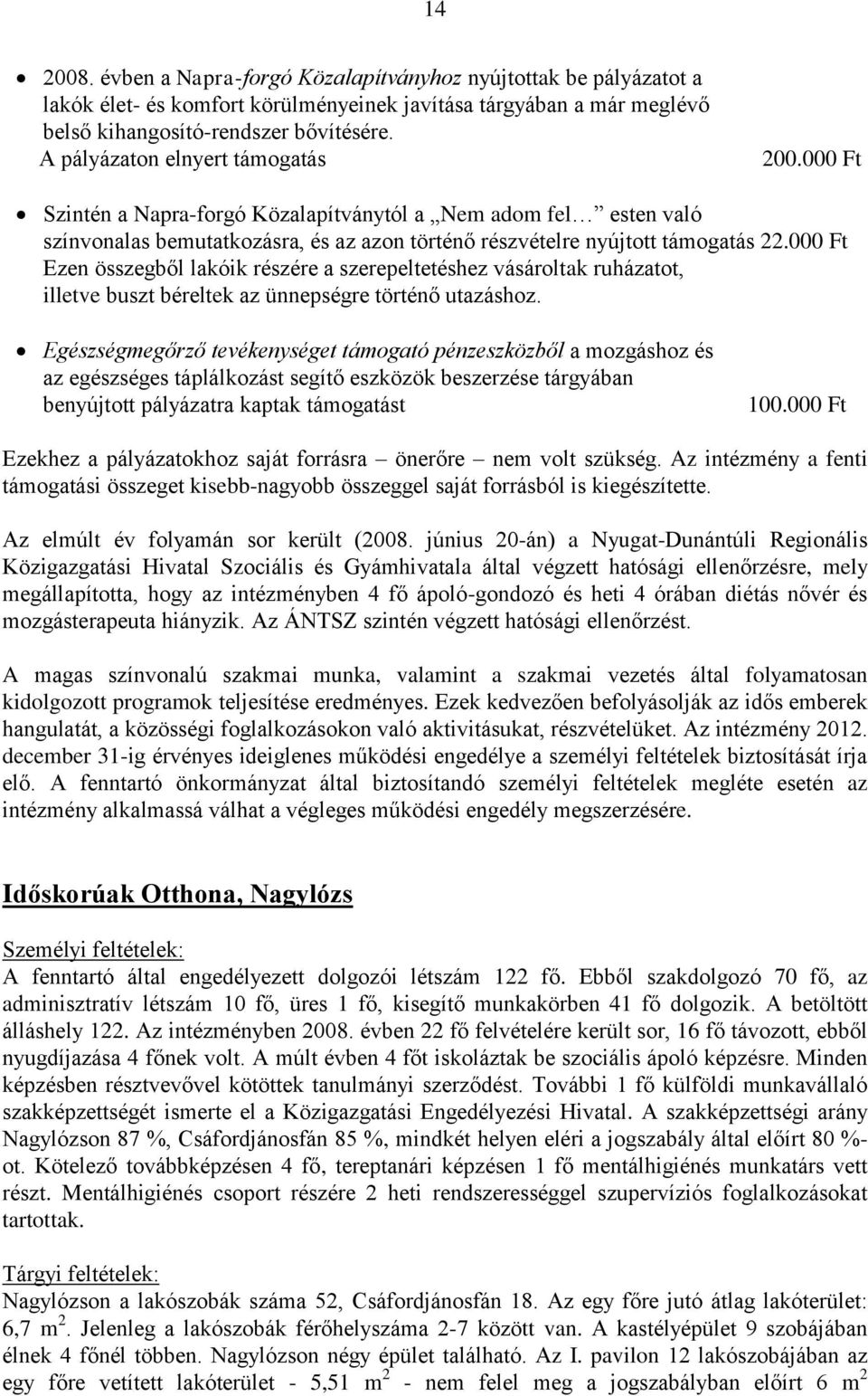 000 Ft Ezen összegből lakóik részére a szerepeltetéshez vásároltak ruházatot, illetve buszt béreltek az ünnepségre történő utazáshoz.